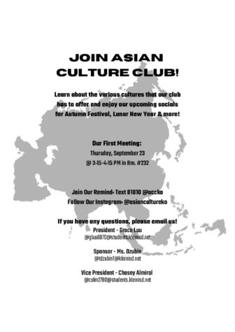 The Asian Culture Club has posted an informational meeting flyer throughout the school or find out more through their Instagram @asiancultureko.